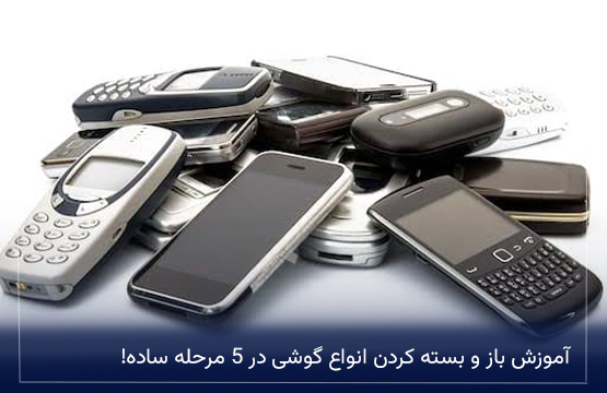 آموزش باز و بسته کردن انواع گوشی در 5 مرحله ساده!