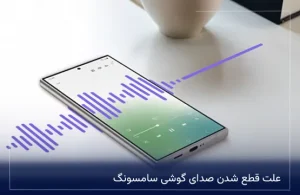 علت قطع شدن صدای گوشی سامسونگ