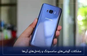 مشکلات گوشی‌های سامسونگ و راه‌حل‌های آن‌ها