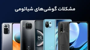 مشکلات گوشی‌های شیائومی از 0 تا 100